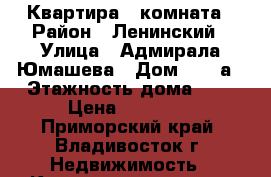 Квартира 1 комната › Район ­ Ленинский › Улица ­ Адмирала Юмашева › Дом ­ 12 а › Этажность дома ­ 9 › Цена ­ 16 000 - Приморский край, Владивосток г. Недвижимость » Квартиры аренда   . Приморский край